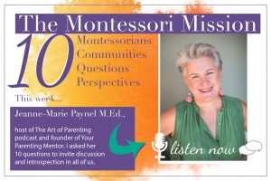 The Montessori Mission Podcast - 10 Questions for Jeanne-Marie Paynel, M.Ed - Hosted by Enriching Environments
